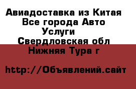 Авиадоставка из Китая - Все города Авто » Услуги   . Свердловская обл.,Нижняя Тура г.